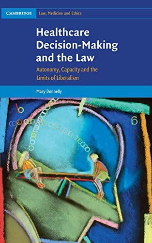technical/law/healthcare-decision-making-and-the-law-autonomy-capacity-and-the-limits-of-liberalism-9780521118316