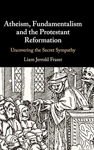 technical//atheism-fundamentalism-and-the-protestant-reformation-9781108427982