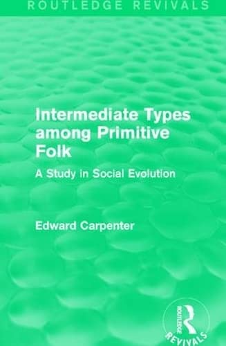 technical//the-collected-works-of-edward-carpenter-intermediate-types-among-primitive-folk-a-study-in-social-evolution-9781138183544