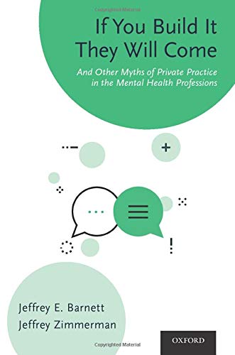 IF YOU BUILD IT THEY WILL COME: AND OTHER MYTHS OF PRIVATE PRACTICE IN THE MENTAL HEALTH PROFESSIONS