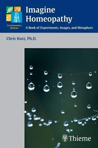 IMAGINE HOMEOPATHY: A BOOK OF EXPERIMENTS, IMAGES, AND METAPHORS 1/E medical/medicine/imagine-homeopathy-a-book-of-experiments-images-and-metaphors-1-e-9783131392213