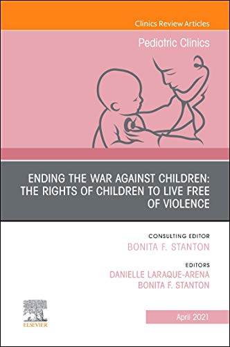 medical/pediatrics/ending-the-war-against-children-the-rights-of-children-to-live-free-of-violence-an-issue-of-pediatric-clinics-of-north-america-1st-edition-hb-2021--9780323836104