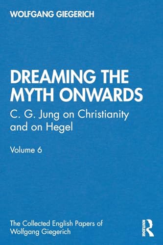 technical//-dreaming-the-myth-onwards-c-g-jung-on-christianity-and-on-hegel-volume-6-the-collected-english-papers-of-wolfgang-giegerich--9780367485160