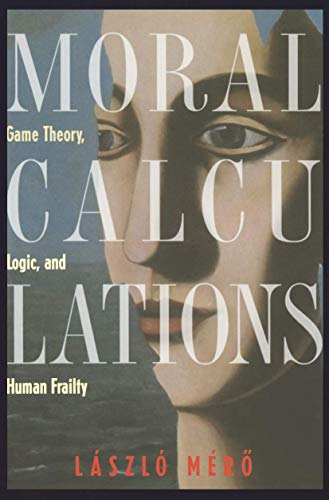 technical/mathematics/moral-calculations-game-theory-logic-and-human-frailty-9780387984193