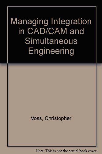 technical/mechanical-engineering/managing-integration-in-cad-cam-and-simultaneous-engineering-a-workbook-9780412454103