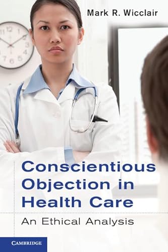technical//conscientious-objection-in-health-care-an-ethical-analysis-9780521735438