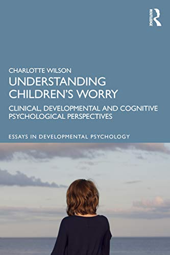 medical/pediatrics/understanding-children-s-worry-clinical-developmental-and-cognitive-psychological-perspectives-essays-in-developmental-psychology--9780815378884